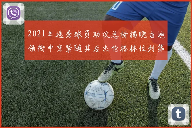 2021年选秀球员助攻总榜揭晓吉迪领衔申京紧随其后杰伦格林位列第八